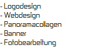 - Logodesign
- Webdesign
- Panoramacollagen
- Banner
- Fotobearbeitung